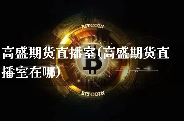 高盛期货直播室(高盛期货直播室在哪)_https://www.lclxwz.com_上期能源_第1张