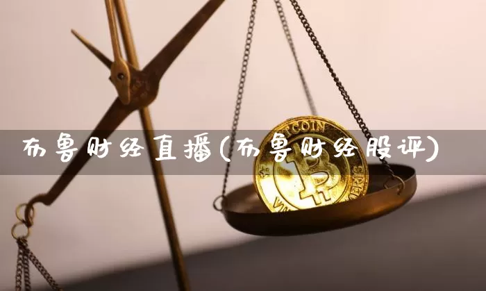 布鲁财经直播(布鲁财经股评)_https://www.lclxwz.com_上期能源_第1张