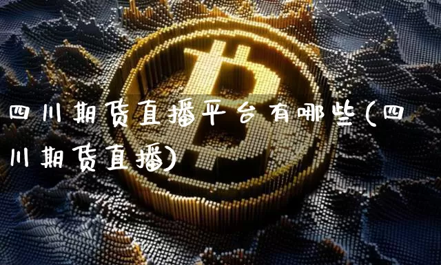 四川期货直播平台有哪些(四川期货直播)_https://www.lclxwz.com_郑商所_第1张