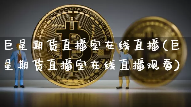 巨星期货直播室在线直播(巨星期货直播室在线直播观看)_https://www.lclxwz.com_郑商所_第1张