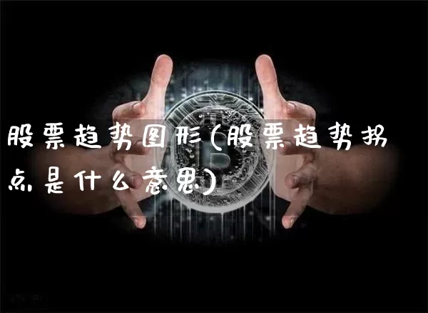股票趋势图形(股票趋势拐点是什么意思)_https://www.lclxwz.com_郑商所_第1张