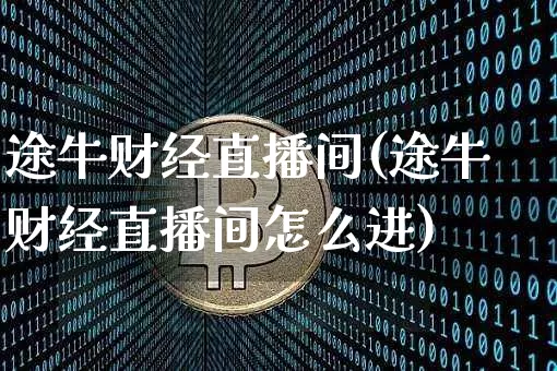 途牛财经直播间(途牛财经直播间怎么进)_https://www.lclxwz.com_上期能源_第1张