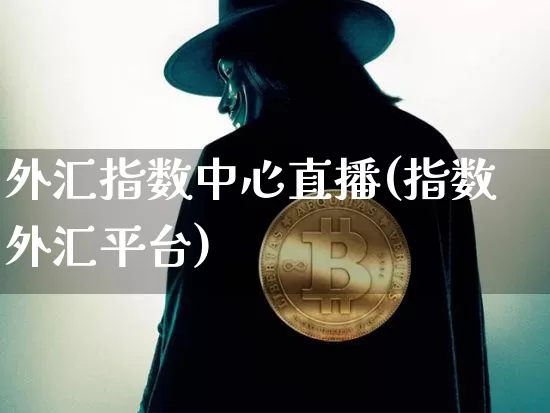外汇指数中心直播(指数外汇平台)_https://www.lclxwz.com_上期能源_第1张