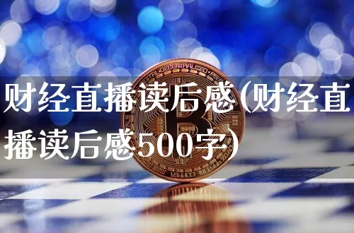 财经直播读后感(财经直播读后感500字)_广期所_第1张_财经网 财经直播读后感(财经直播读后感500字)_https://www.lclxwz.com_广期所_第1张