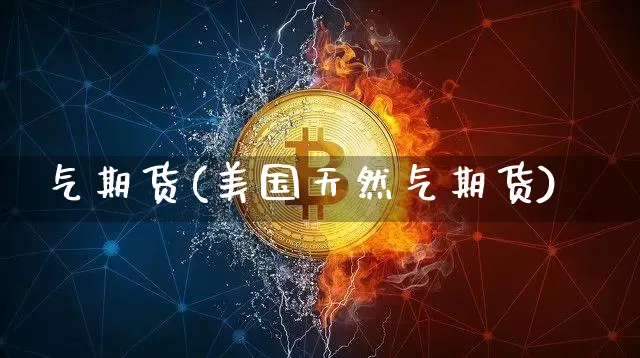 气期货(美国天然气期货)_https://www.lclxwz.com_大商所_第1张