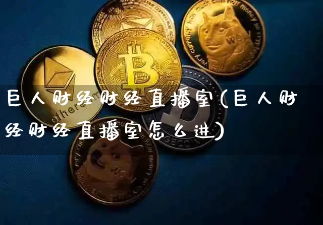 巨人财经财经直播室(巨人财经财经直播室怎么进)_https://www.lclxwz.com_上期能源_第1张