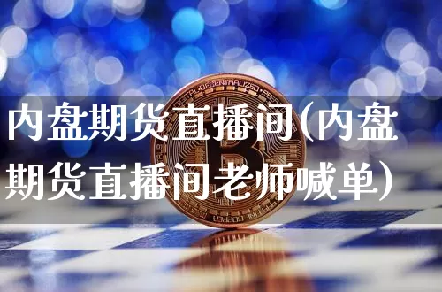 内盘期货直播间(内盘期货直播间老师喊单)_https://www.lclxwz.com_郑商所_第1张