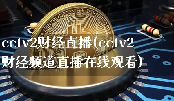cctv2财经直播(cctv2财经频道直播在线观看)_https://www.lclxwz.com_上期能源_第1张