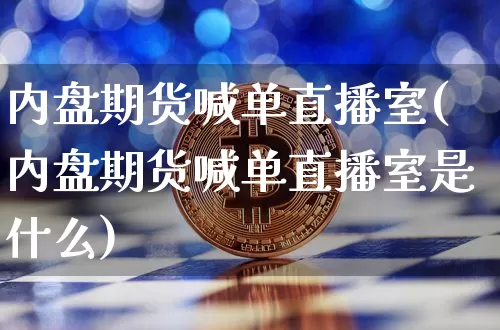 内盘期货喊单直播室(内盘期货喊单直播室是什么)_https://www.lclxwz.com_郑商所_第1张