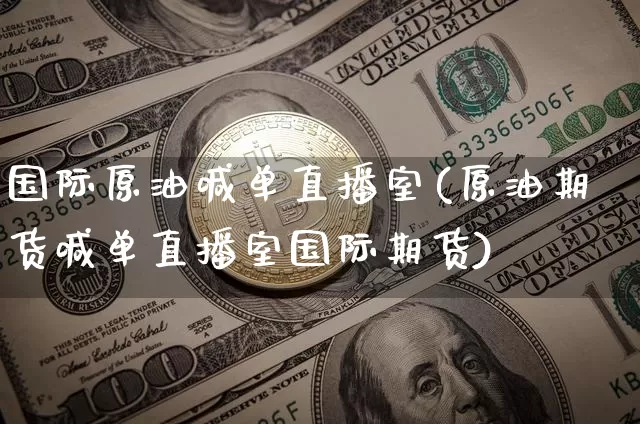 国际原油喊单直播室(原油期货喊单直播室国际期货)_https://www.lclxwz.com_郑商所_第1张