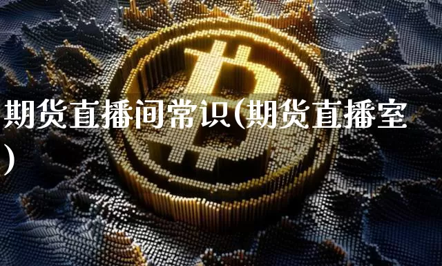 期货直播间常识(期货直播室)_https://www.lclxwz.com_上期所_第1张
