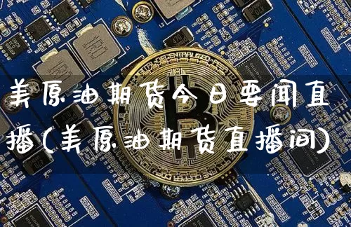 美原油期货今日要闻直播(美原油期货直播间)_https://www.lclxwz.com_郑商所_第1张