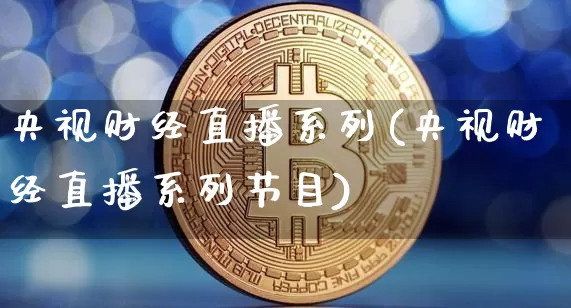 央视财经直播系列(央视财经直播系列节目)_https://www.lclxwz.com_大商所_第1张