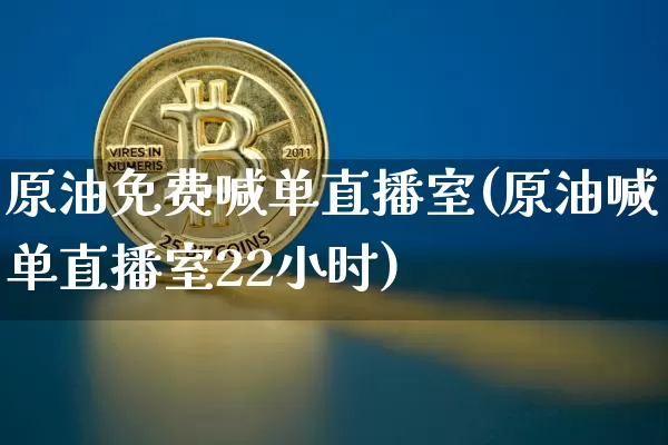 原油免费喊单直播室(原油喊单直播室22小时)_https://www.lclxwz.com_郑商所_第1张