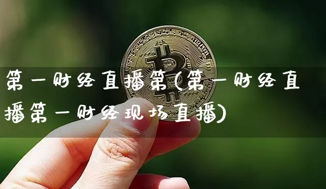 第一财经直播第(第一财经直播第一财经现场直播)_https://www.lclxwz.com_广期所_第1张