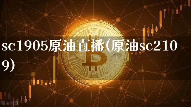sc1905原油直播(原油sc2109)_https://www.lclxwz.com_大商所_第1张