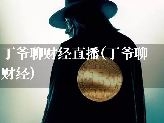 丁爷聊财经直播(丁爷聊财经)_https://www.lclxwz.com_大商所_第1张
