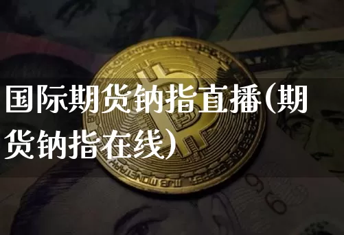 国际期货钠指直播(期货钠指在线)_https://www.lclxwz.com_上期所_第1张