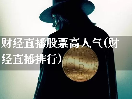 财经直播股票高人气(财经直播排行)_https://www.lclxwz.com_上期能源_第1张
