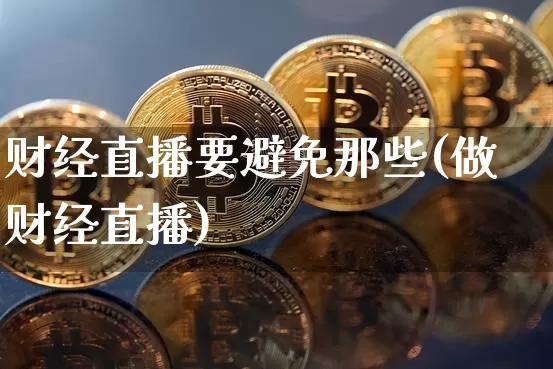 财经直播要避免那些(做财经直播)_https://www.lclxwz.com_上期所_第1张