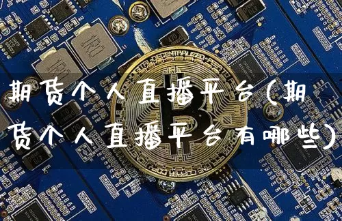 期货个人直播平台(期货个人直播平台有哪些)_https://www.lclxwz.com_上期能源_第1张