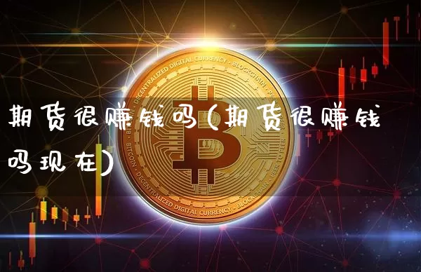 期货很赚钱吗(期货很赚钱吗现在)_https://www.lclxwz.com_上期所_第1张