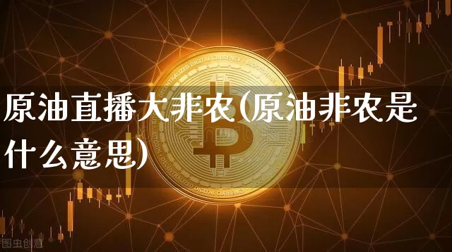 原油直播大非农(原油非农是什么意思)_https://www.lclxwz.com_郑商所_第1张