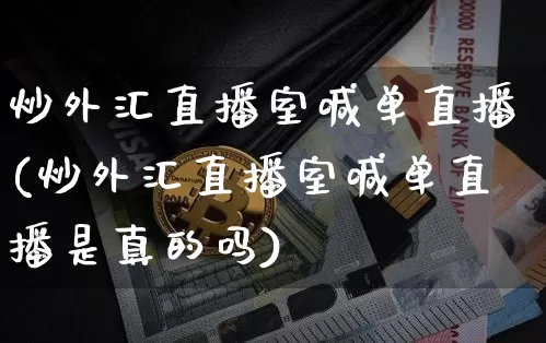 炒外汇直播室喊单直播(炒外汇直播室喊单直播是真的吗)_https://www.lclxwz.com_郑商所_第1张