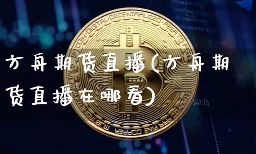 方舟期货直播(方舟期货直播在哪看)_https://www.lclxwz.com_中金所_第1张