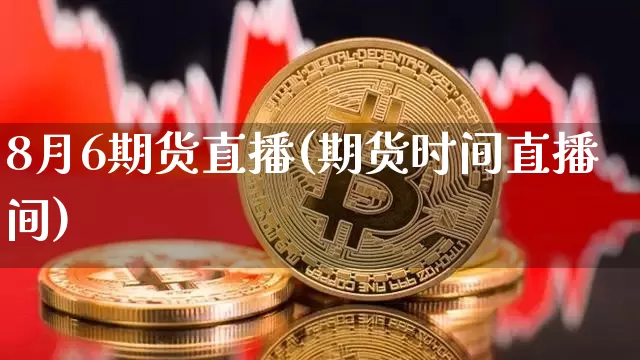 8月6期货直播(期货时间直播间)_https://www.lclxwz.com_郑商所_第1张