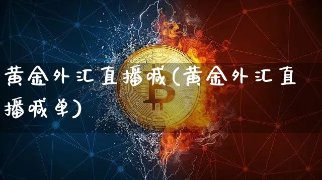 黄金外汇直播喊(黄金外汇直播喊单)_https://www.lclxwz.com_上期能源_第1张