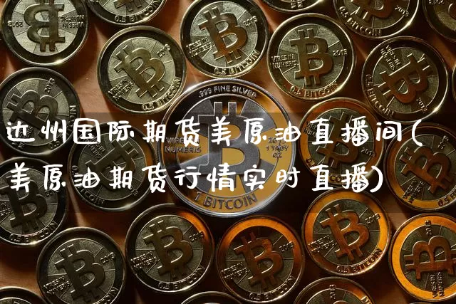 达州国际期货美原油直播间(美原油期货行情实时直播)_https://www.lclxwz.com_郑商所_第1张