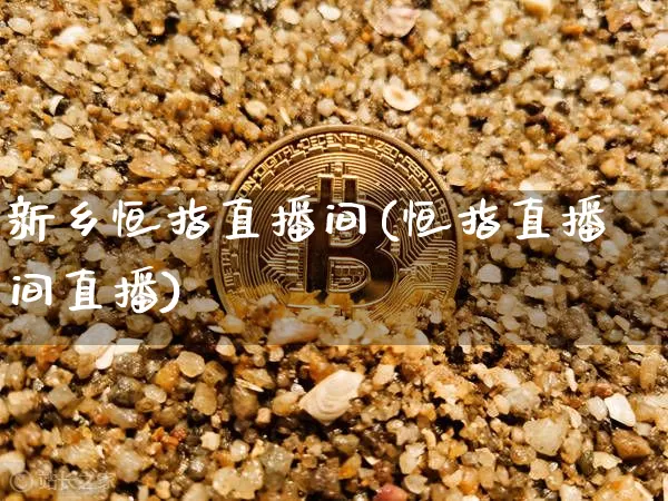 新乡恒指直播间(恒指直播间直播)_https://www.lclxwz.com_郑商所_第1张