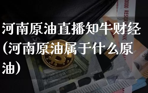河南原油直播知牛财经(河南原油属于什么原油)_https://www.lclxwz.com_大商所_第1张