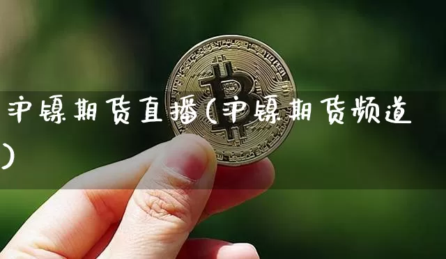 沪镍期货直播(沪镍期货频道)_https://www.lclxwz.com_上期能源_第1张