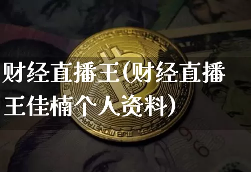 财经直播王(财经直播王佳楠个人资料)_https://www.lclxwz.com_上期能源_第1张