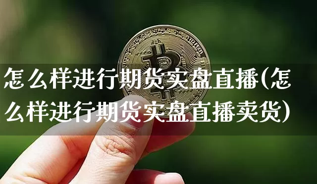 怎么样进行期货实盘直播(怎么样进行期货实盘直播卖货)_https://www.lclxwz.com_大商所_第1张