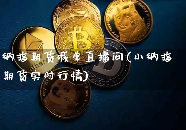 纳指期货喊单直播间(小纳指期货实时行情)_https://www.lclxwz.com_上期所_第1张
