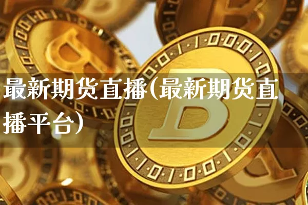 最新期货直播(最新期货直播平台)_https://www.lclxwz.com_大商所_第1张