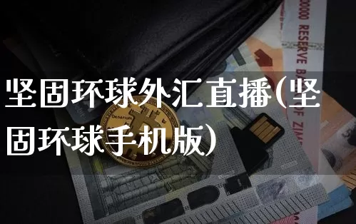 坚固环球外汇直播(坚固环球手机版)_https://www.lclxwz.com_上期能源_第1张