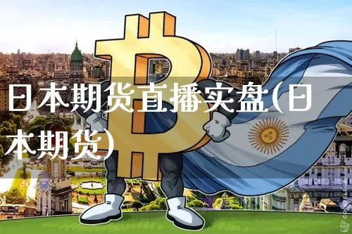 日本期货直播实盘(日本期货)_https://www.lclxwz.com_郑商所_第1张