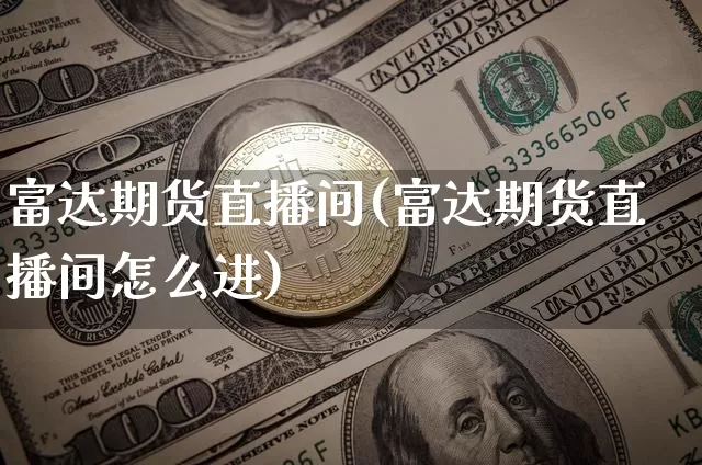 富达期货直播间(富达期货直播间怎么进)_https://www.lclxwz.com_上期能源_第1张
