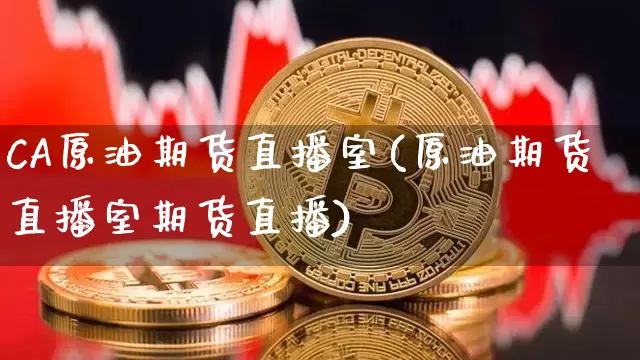 CA原油期货直播室(原油期货直播室期货直播)_https://www.lclxwz.com_大商所_第1张