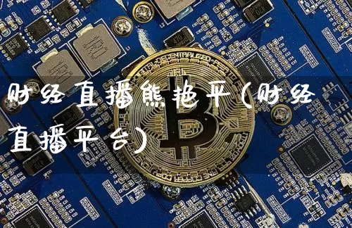 财经直播熊艳平(财经直播平台)_https://www.lclxwz.com_大商所_第1张
