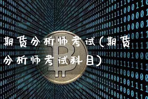 期货分析师考试(期货分析师考试科目)_https://www.lclxwz.com_郑商所_第1张