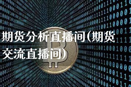 期货分析直播间(期货交流直播间)_https://www.lclxwz.com_中金所_第1张