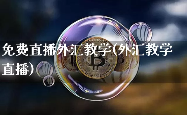 免费直播外汇教学(外汇教学直播)_https://www.lclxwz.com_上期能源_第1张