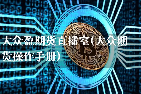 大众盈期货直播室(大众期货操作手册)_https://www.lclxwz.com_上期所_第1张