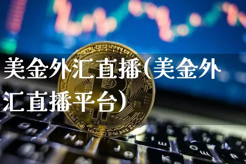 美金外汇直播(美金外汇直播平台)_https://www.lclxwz.com_大商所_第1张