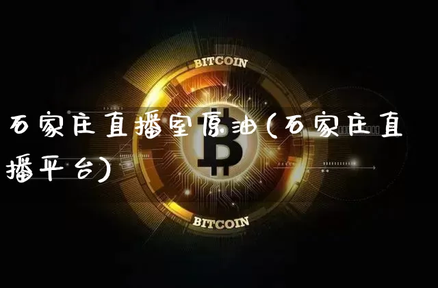 石家庄直播室原油(石家庄直播平台)_https://www.lclxwz.com_上期能源_第1张